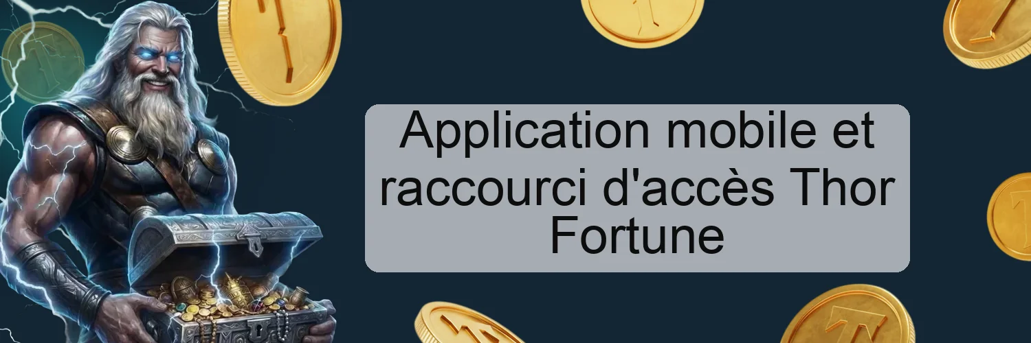 Application mobile et raccourci d'accès Thor Fortune Application mobile et raccourci d'accès Thor Fortune