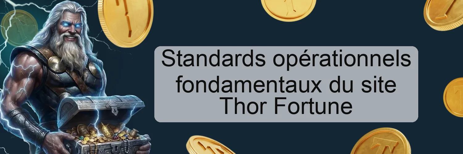 Standards opérationnels fondamentaux du site Thor Fortune Standards opérationnels fondamentaux du site Thor Fortune